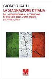 La stagnazione d'Italia. Dalla ricostruzione alla corruzione in dieci nodi della storia italiana dal 1945 al 2017