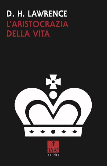 L'aristocrazia della vita - D. H. Lawrence - Libro Oaks Editrice 2018, Vette | Libraccio.it