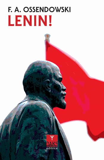 Lenin! - Ferdinand A. Ossendowski - Libro Oaks Editrice 2019, Vite convergenti | Libraccio.it
