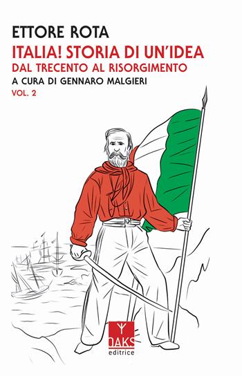 Italia! Storia di un'idea. Vol. 2: Dal Trecento al Risorgimento - Ettore Rota - Libro Oaks Editrice 2019, Passato presente | Libraccio.it