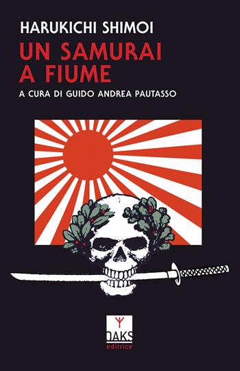 Un samurai a Fiume - Shimoi Harukichi - Libro Oaks Editrice 2019, Vite convergenti | Libraccio.it