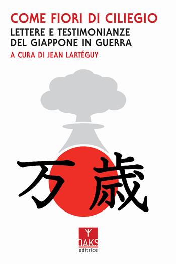 Come fiori di ciliegio. Lettere e testimonianze del Giappone in guerra  - Libro Oaks Editrice 2020, Passato presente | Libraccio.it