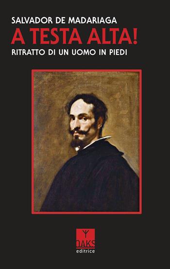 A testa alta! Ritratto di un uomo in piedi - Salvador de Madariaga - Libro Oaks Editrice 2020 | Libraccio.it