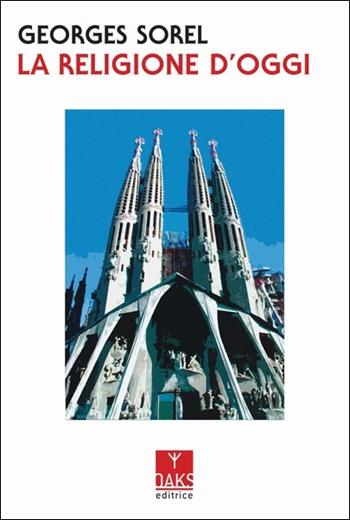 La religione d'oggi - Georges Sorel - Libro Oaks Editrice 2020 | Libraccio.it