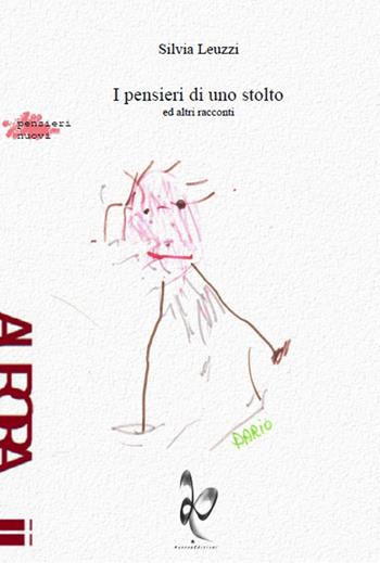 I pensieri di uno stolto ed altri racconti - Silvia Leuzzi - Libro Aurora Edizioni 2016, Pensieri nuovi | Libraccio.it
