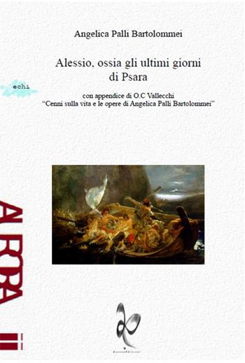 Alessio, ossia gli ultimi giorni di Psara - Angelica Palli Bartolommei - Libro Aurora Edizioni 2016, Echi | Libraccio.it
