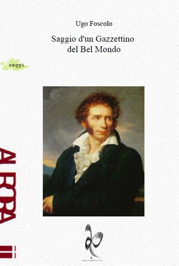 Saggio d'un gazzettino del bel mondo - Ugo Foscolo - Libro Aurora Edizioni 2016 | Libraccio.it