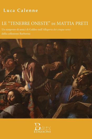 Le «tenebre oneste» di Mattia Preti.. Un simposio di amici di Galileo nell'Allegoria dei cinque sensi della collezione Barberini - Luca Calenne - Libro Bardi Edizioni 1996 | Libraccio.it