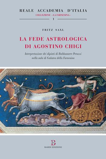 La fede astrologica di Agostino Chigi (Interpretazione dei dipinti di Baldassarre Peruzzi nella Sala di Galatea della Farnesina) - Fritz Saxl - Libro Bardi Edizioni 2017, La Farnesina | Libraccio.it