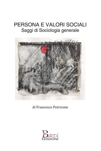Persona e valori sociali. Saggi di sociologia generale - Francesco Petricone - Libro Bardi Edizioni 2018 | Libraccio.it