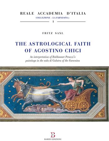 The astrological faith of Agostino Chigi. An interpretation of Baldassarre Peruzzi's paintings in the Sala di Galatea of the Farnesina - Fritz Saxl - Libro Bardi Edizioni 2018, La Farnesina | Libraccio.it