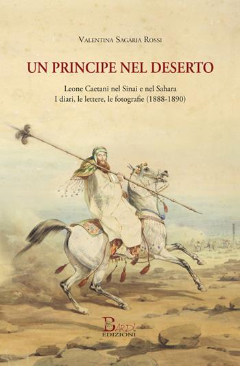 Un principe nel deserto. Leone Caetani nel Sinai e nel Sahara. I diari, le lettere, le fotografie (1888-1890) - Valentina Sagaria Rossi - Libro Bardi Edizioni 2019 | Libraccio.it
