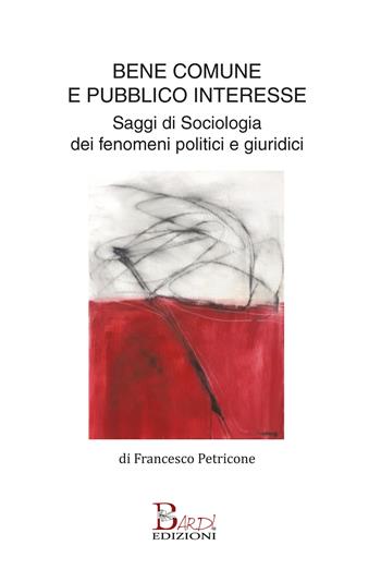 Bene comune e pubblico interesse. Saggi di sociologia dei fenomeni politici e giuridici - Francesco Petricone - Libro Bardi Edizioni 2020 | Libraccio.it