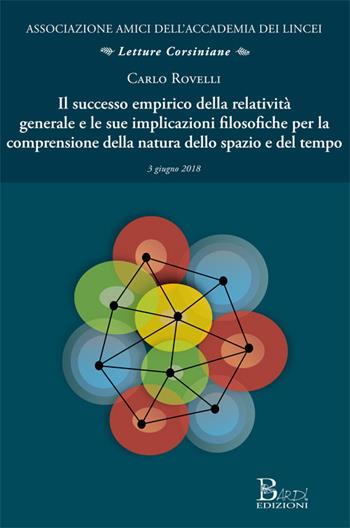 Il successo empirico della relatività generale e le sue implicazioni filosofiche per la comprensione della natura dello spazio e del tempo - Carlo Rovelli - Libro Bardi Edizioni 2020, Letture corsiniane | Libraccio.it