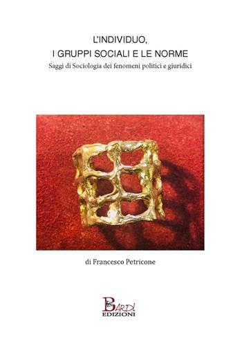 L' individuo, i gruppi sociali e le norme. Saggi di sociologia dei fenomeni politici e giuridici - Francesco Petricone - Libro Bardi Edizioni 2020 | Libraccio.it