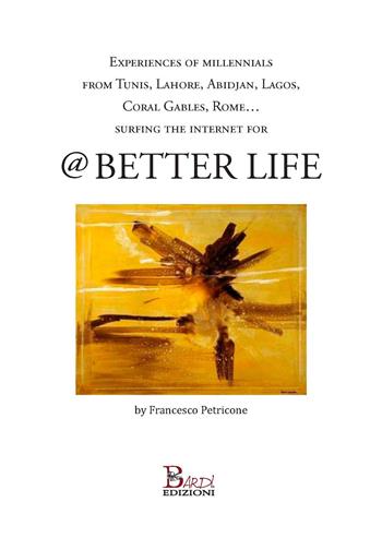 Experience of millennials from Tunis, Lahore, Abidjan, Lagos, Coral Gables, Rome...for @ better life - Francesco Petricone - Libro Bardi Edizioni 2020 | Libraccio.it
