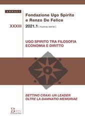 Annali Fondazione Ugo Spirito e Renzo De Felice. Nuova serie (2021). Vol. 33\1: Ugo Spirito tra filosofia economia e diritto. Bettino Craxi: un leader oltre la Damnatio memoriae.