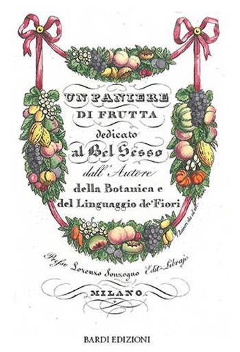 Un paniere di frutta dedicato al bel sesso dall'Autore della Botanica e del Linguaggio de' Fiori  - Libro Bardi Edizioni 2021 | Libraccio.it