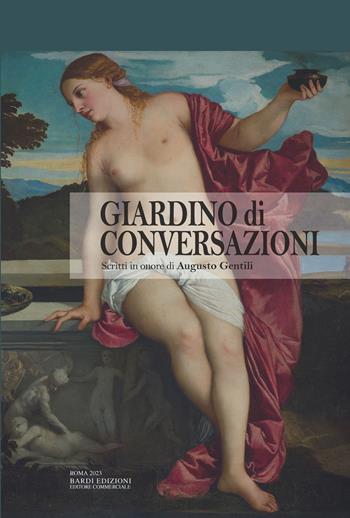 Giardino di conversazioni. Scritti in onore di Augusto Gentili  - Libro Bardi Edizioni 2023 | Libraccio.it