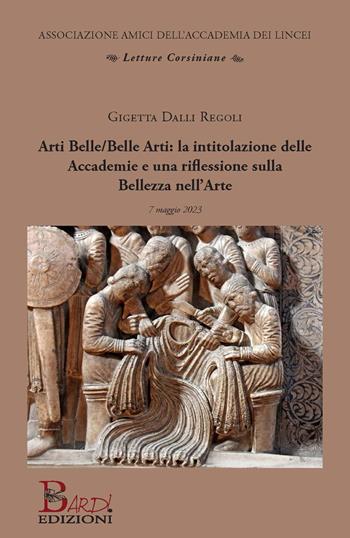 Arti Belle/Belle Arti: la intitolazione delle Accademie e una riflessione sulla bellezza nell'arte - Gigetta Dalli Regoli - Libro Bardi Edizioni 2025, Letture corsiniane | Libraccio.it