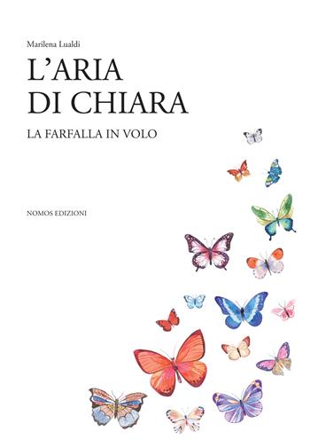 L' aria di chiara. La farfalla in volo - Marilena Lualdi - Libro Nomos Edizioni 2018 | Libraccio.it
