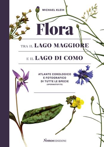 Flora tra il Lago Maggiore e il Lago di Como. Atlante corologico e fotografico di tutte le specie (spermatofite). Ediz. illustrata - Michael Kleih - Libro Nomos Edizioni 2018, Nomos illustrati | Libraccio.it