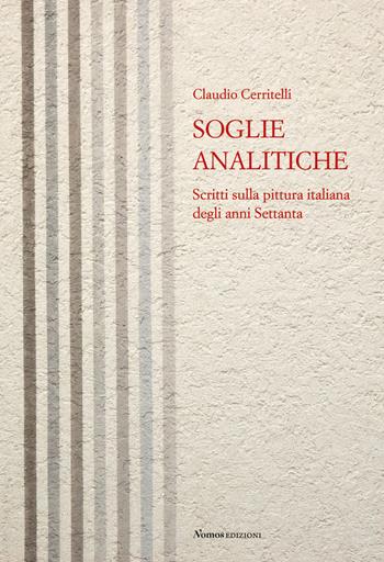 Soglie analitiche. Scritti sulla pittura italiana degli anni Settanta - Claudio Cerritelli - Libro Nomos Edizioni 2019 | Libraccio.it