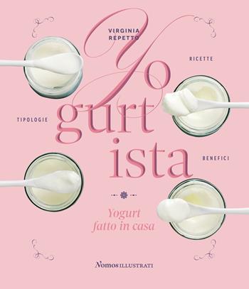 Yogurtista. Yogurt fatto in casa. Ricette, tipologie, benefici - Virginia Repetto - Libro Nomos Edizioni 2019 | Libraccio.it