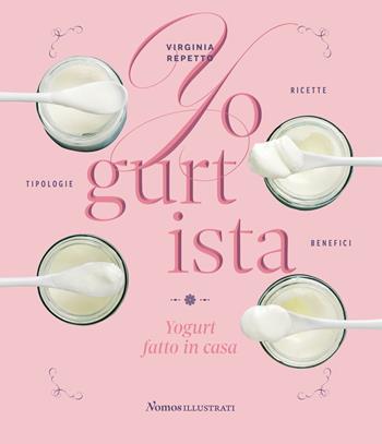 Yogurtista. Yogurt fatto in casa. Ricette, tipologie, benefici - Virginia Repetto - Libro Nomos Edizioni 2019 | Libraccio.it