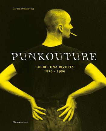 Punkouture. Cucire una rivolta (1976-1986). Ediz. illustrata  - Libro Nomos Edizioni 2019, Nomos illustrati | Libraccio.it