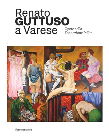 Renato Guttuso a Varese. Opere della Fondazione Pellin. Ediz. illustrata  - Libro Nomos Edizioni 2019 | Libraccio.it