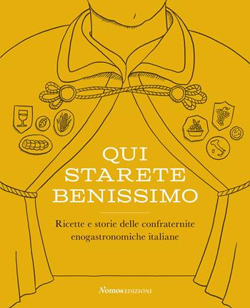 Qui starete benissimo. Ricette e storie delle confraternite enogastronomiche italiane  - Libro Nomos Edizioni 2019 | Libraccio.it
