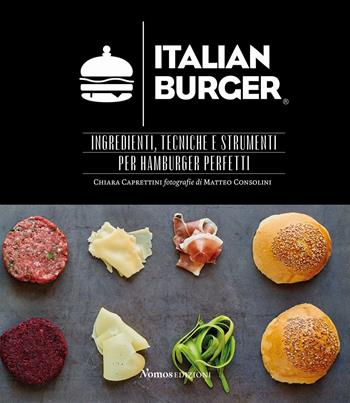 Italian Burger. Ingredienti, tecniche e strumenti per hamburger perfetti - Chiara Caprettini - Libro Nomos Edizioni 2019 | Libraccio.it