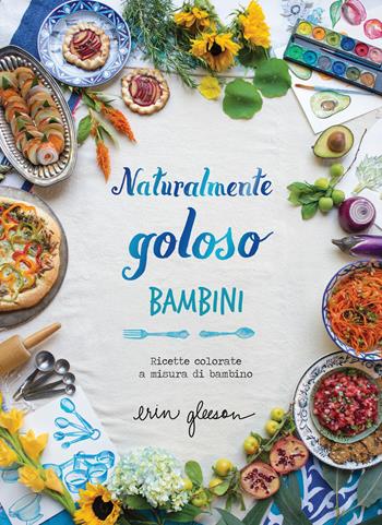 Naturalmente goloso. Bambini. Ricette colorate a misura di bambino - Erin Gleeson - Libro Nomos Edizioni 2020 | Libraccio.it