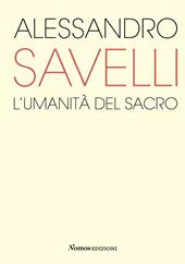 Alessandro Savelli. L'umanità del sacro. Catalogo della mostra (Nova Milanese, 23 febbraio-22 marzo 2020). Ediz. illustrata