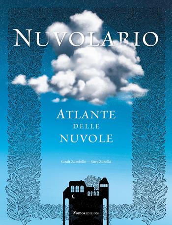 Nuvolario. Atlante delle nuvole - Sarah Zambello - Libro Nomos Edizioni 2020, Nomos illustrati | Libraccio.it