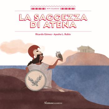 La saggezza di Atena. Ediz. a colori - Ricardo Gòmez - Libro Nomos Edizioni 2021, Miti classici | Libraccio.it