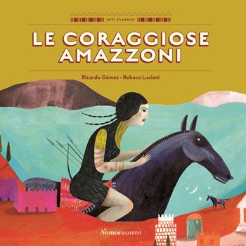 Le coraggiose amazzoni. Ediz. a colori - Ricardo Gòmez - Libro Nomos Edizioni 2021, Miti classici | Libraccio.it