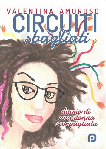 Circuiti sbagliati. Diario di una donna scompigliata - Valentina Amoruso - Libro PubMe 2017 | Libraccio.it