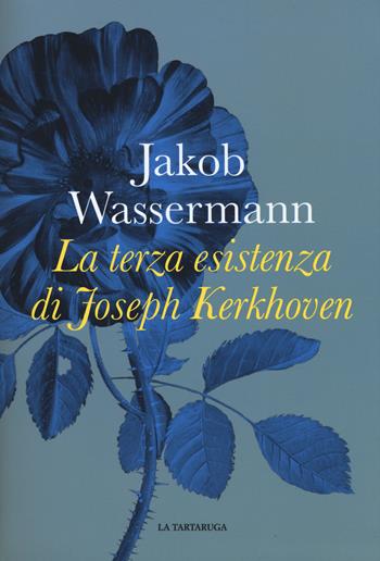 La terza esistenza di Joseph Kerkhoven - Jakob Wassermann - Libro La Tartaruga 2017 | Libraccio.it