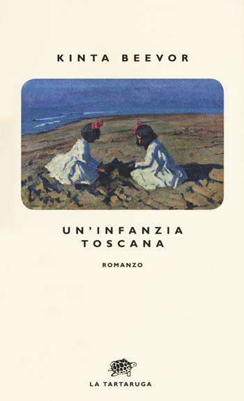 Un' infanzia toscana - Kinta Beevor - Libro La Tartaruga 2018, Narrativa | Libraccio.it
