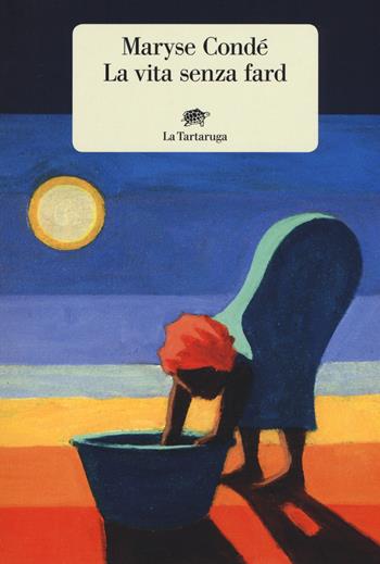 La vita senza fard - Maryse Condé - Libro La Tartaruga 2019, Narrativa | Libraccio.it