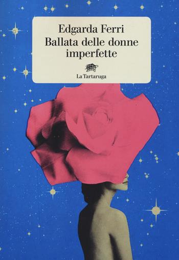 Ballata delle donne imperfette - Edgarda Ferri - Libro La Tartaruga 2019, Narrativa | Libraccio.it