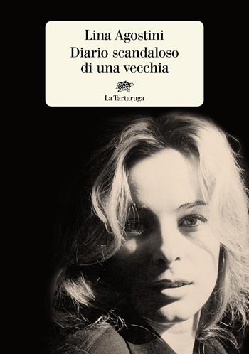 Diario scandaloso di una vecchia - Lina Agostini - Libro La Tartaruga 2020, Narrativa | Libraccio.it