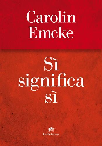 Sì significa sì - Carolin Emke - Libro La Tartaruga 2022, Narrativa | Libraccio.it