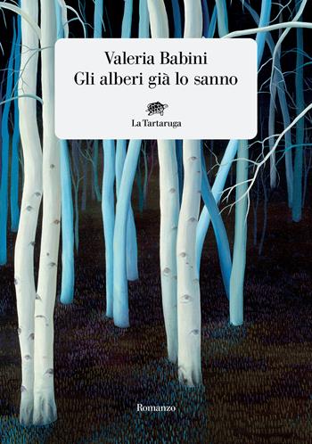 Gli alberi già lo sanno - Valeria Babini - Libro La Tartaruga 2022, Narrativa | Libraccio.it