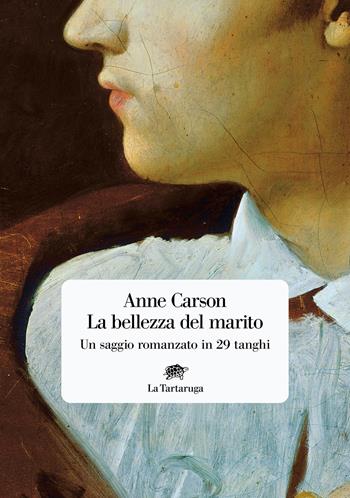 La bellezza del marito. Un saggio romanzo in 29 tanghi - Anne Carson - Libro La Tartaruga 2022, Narrativa | Libraccio.it
