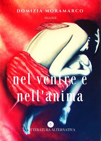 Nel ventre e nell'anima - Domizia Moramarco - Libro Letteratura Alternativa 2018, Laboratorio di poesia | Libraccio.it
