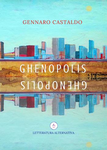 Ghenopolis - Gennaro Castaldo - Libro Letteratura Alternativa 2018, Laboratorio di narrativa | Libraccio.it