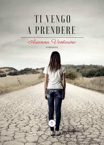 Ti vengo a prendere - Arianna Venturino - Libro Letteratura Alternativa 2018, Laboratorio femminile | Libraccio.it